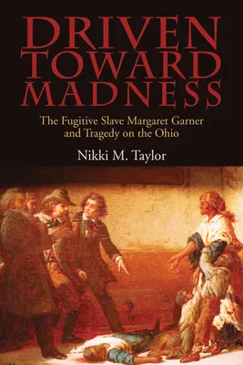 Hnaný k šialenstvu: Utekajúca otrokyňa Margaret Garnerová a tragédia na rieke Ohio - Driven toward Madness: The Fugitive Slave Margaret Garner and Tragedy on the Ohio