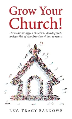 Pestuj svoju cirkev! Prekonajte najväčšiu prekážku rastu zboru a získajte 85 % prvých návštevníkov, ktorí sa k vám vrátia - Grow Your Church!: Overcome the biggest obstacle to church growth and get 85% of your first-time visitors to return