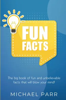 Zábavné fakty: Veľká kniha zábavných a neuveriteľných faktov, ktoré vám vyrazia dych! - Fun Facts: The big book of fun and unbelievable facts that will blow your mind!