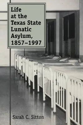 Život v texaskom štátnom ústave pre duševne chorých, 1857-1997 - Life at the Texas State Lunatic Asylum, 1857-1997