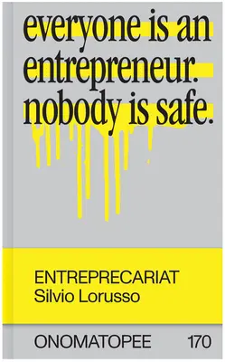 Entreprecariat: Každý je podnikateľ. Nikto nie je v bezpečí. - Entreprecariat: Everyone Is an Entrepreneur. Nobody Is Safe.