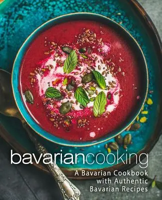 Bavorská kuchyňa: Bavorská kuchárka s autentickými bavorskými receptami (2. vydanie) - Bavarian Cooking: A Bavarian Cookbook with Authentic Bavarian Recipes (2nd Edition)