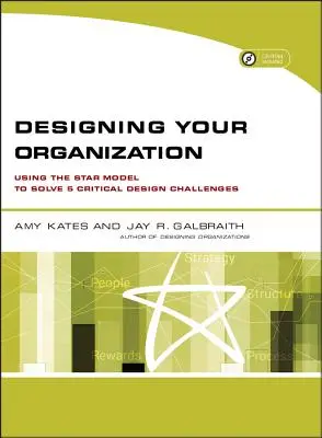 Navrhovanie organizácie: [s CDROM] - Designing Your Organization: Using the Star Model to Solve 5 Critical Design Challenges [With CDROM]