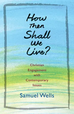Ako teda máme žiť?: Kresťanská angažovanosť v súčasných otázkach - How Then Shall We Live?: Christian Engagement with Contemporary Issues