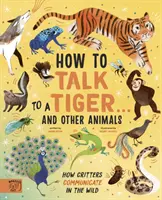 Ako sa dohovoriť s tigrom... a inými zvieratami - Ako sa zvieratá dorozumievajú v prírode - How to Talk to a Tiger... and other animals - How Critters Communicate in the Wild
