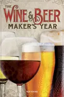 Rok výrobcu vína a piva - 75 receptov na domáce pivo a víno s použitím sezónnych surovín - Wine & Beer Maker's Year - 75 Recipes For Homemade Beer and Wine Using Seasonal Ingredients