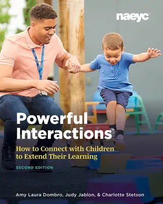 Silné interakcie: Ako sa spojiť s deťmi a rozšíriť ich učenie, druhé vydanie - Powerful Interactions: How to Connect with Children to Extend Their Learning, Second Edition