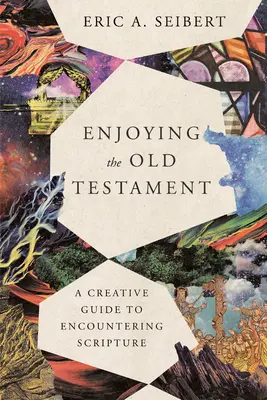 Užívanie si Starého zákona: Tvorivý sprievodca stretávaním sa s Písmom - Enjoying the Old Testament: A Creative Guide to Encountering Scripture