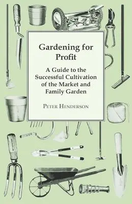 Záhradkárstvo pre zisk; príručka pre úspešné pestovanie trhovej a rodinnej záhrady. Úplne nová a značne rozšírená - Gardening For Profit; A Guide To The Successful Cultivation Of The Market And Family Garden. Entirely New And Greatly Enlarged