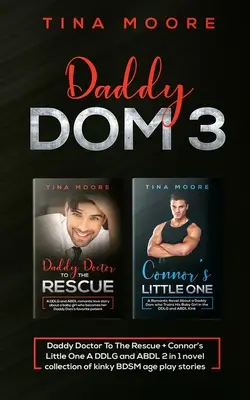 Daddy Dom 3: Daddy Doctor To the Rescue + Connor's Little One Zbierka zvrhlých BDSM age play príbehov pre DDLG a ABDL 2 v 1 románe - Daddy Dom 3: Daddy Doctor To The Rescue + Connor's Little One A DDLG and ABDL 2 in 1 novel collection of kinky BDSM age play storie