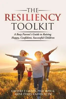 Súbor nástrojov odolnosti: Príručka pre zaneprázdnených rodičov, ako vychovať šťastné, sebavedomé a úspešné deti - The Resiliency Toolkit: A Busy Parent's Guide to Raising Happy, Confident, Successful Children
