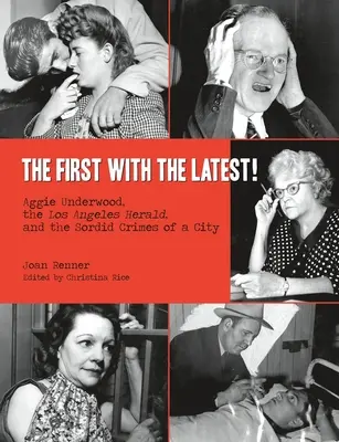 Prvý s najnovším!: Aggie Underwoodová, Los Angeles Herald a špinavé zločiny mesta - The First with the Latest!: Aggie Underwood, the Los Angeles Herald, and the Sordid Crimes of a City