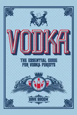 Vodka: Základný sprievodca pre puristov vodky - Vodka: The Essential Guide for Vodka Purists