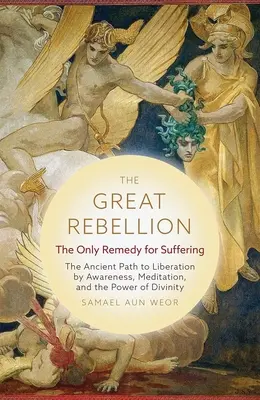 Veľká vzbura: Jediný liek na utrpenie: Dávna cesta k oslobodeniu prostredníctvom uvedomenia, meditácie a božskej sily - The Great Rebellion: The Only Remedy for Suffering: The Ancient Path to Liberation by Awareness, Meditation, and the Power of Divinity
