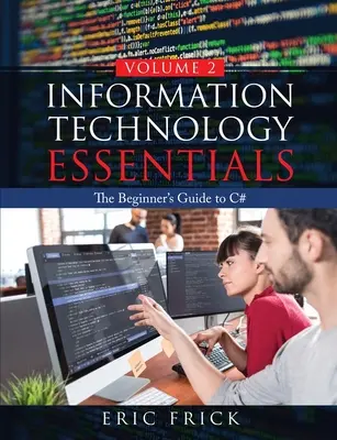 Základy informačných technológií 2. diel: Sprievodca začiatočníkom v jazyku C# - Information Technology Essentials Volume 2: The Beginner's Guide to C#