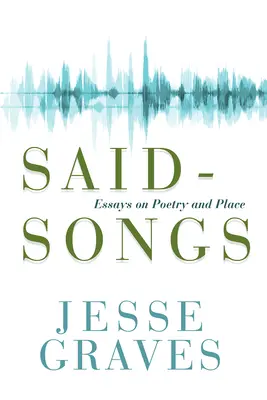 Povedané piesne: Eseje o poézii a mieste - Said-Songs: Essays on Poetry and Place