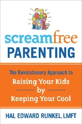 Rodičovstvo bez kriku: Revolučný prístup k výchove detí prostredníctvom zachovania si chladnej hlavy - Screamfree Parenting: The Revolutionary Approach to Raising Your Kids by Keeping Your Cool
