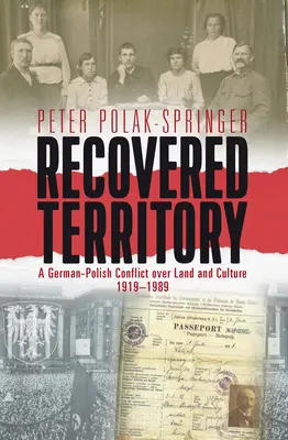 Znovuzískané územie: Nemecko-poľský konflikt o pôdu a kultúru v rokoch 1919 - 1989 - Recovered Territory: A German-Polish Conflict Over Land and Culture, 1919-1989
