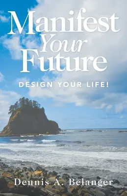 Manifestuj svoju budúcnosť: Navrhni si svoj život! - Manifest Your Future: Design Your Life!