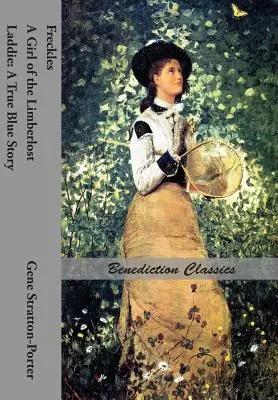 Freckles, A Girl of the Limberlost AND Laddie: A True Blue Story (Pihy, dievča z Limberlostu a Laddie: Pravý modrý príbeh) - Freckles, A Girl of the Limberlost AND Laddie: A True Blue Story