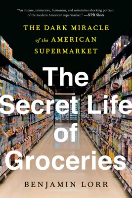 Tajný život potravín: Tajomný životný štýl: Temný zázrak amerického supermarketu (The Dark Miracle of the American Supermarket) - The Secret Life of Groceries: The Dark Miracle of the American Supermarket
