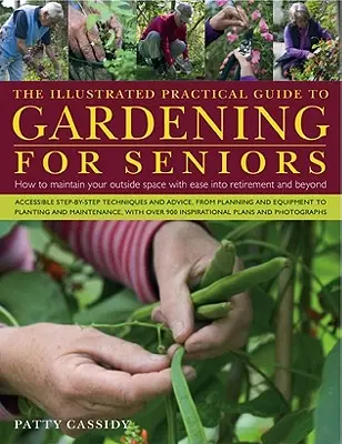 Ilustrovaný praktický sprievodca záhradníctvom pre seniorov: Ako sa starať o svoj vonkajší priestor s ľahkosťou až do dôchodku a po ňom - The Illustrated Practical Guide to Gardening for Seniors: How to Maintain Your Outside Space with Ease Into Retirement and Beyond