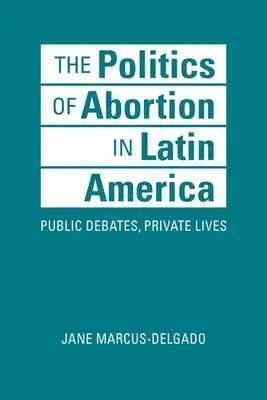Politika potratov v Latinskej Amerike - verejné diskusie, súkromné životy - Politics of Abortion in Latin America - Public Debates, Private Lives