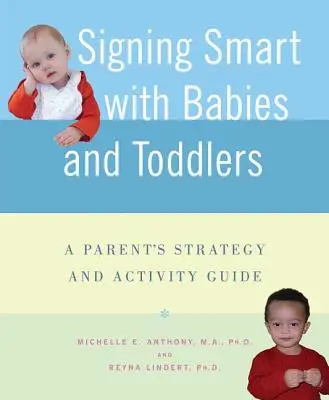 Signing Smart with Babies and Toddlers (Chytré znakovanie s bábätkami a batoľatami): Príručka pre rodičov: stratégia a aktivity - Signing Smart with Babies and Toddlers: A Parent's Strategy and Activity Guide