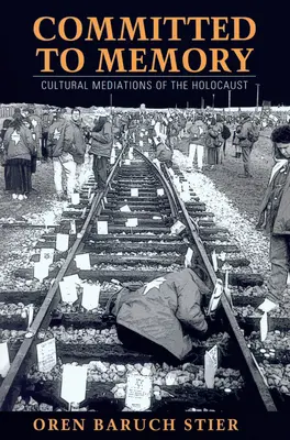 Committed to Memory (Odovzdaní pamäti): Kultúrne mediácie holokaustu - Committed to Memory: Cultural Mediations of the Holocaust