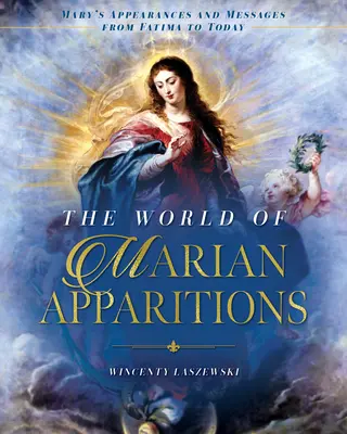 Svet mariánskych zjavení: Máriine zjavenia a posolstvá od Fatimy po dnešok - The World of Marian Apparitions: Mary's Appearances and Messages from Fatima to Today