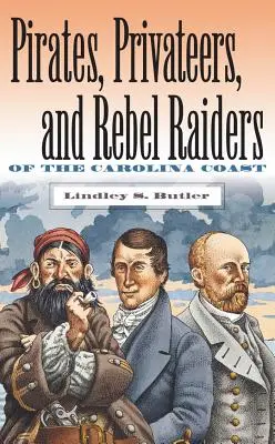 Piráti, súkromníci a povstaleckí nájazdníci na pobreží Karolíny - Pirates, Privateers, and Rebel Raiders of the Carolina Coast
