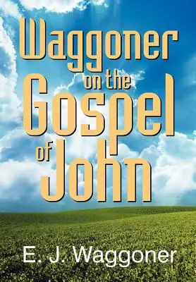 Waggoner o Jánovom evanjeliu - Waggoner on the Gospel of John