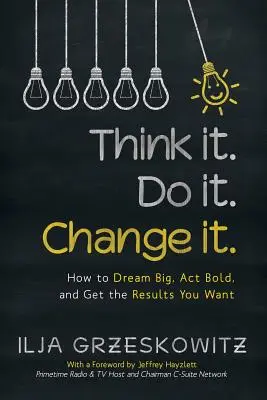 Premýšľajte o tom. Urob to. Zmeň to.: Ako snívať vo veľkom, konať odvážne a dosiahnuť výsledky, ktoré chcete - Think it. Do it. Change it.: How to Dream Big, Act Bold, and Get the Results You Want