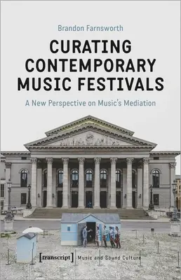 Kurátorstvo festivalov súčasnej hudby: Nový pohľad na sprostredkovanie hudby - Curating Contemporary Music Festivals: A New Perspective on Music's Mediation