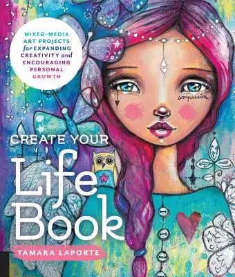 Vytvorte si knihu svojho života: Umelecké projekty v kombinovaných médiách na rozšírenie tvorivosti a podporu osobného rastu - Create Your Life Book: Mixed-Media Art Projects for Expanding Creativity and Encouraging Personal Growth