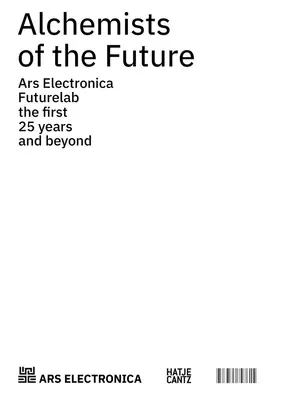 Alchymisti budúcnosti: Ars Electronica Futurelab: Prvých 25 rokov a ďalej - Alchemists of the Future: Ars Electronica Futurelab: The First 25 Years and Beyond
