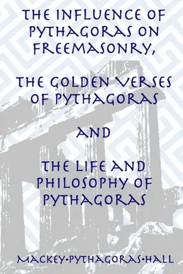 Vplyv Pytagora na slobodomurárstvo, Pytagorove zlaté verše a Pytagorov život a filozofia - The Influence of Pythagoras on Freemasonry, The Golden Verses of Pythagoras and The Life and Philosophy of Pythagoras
