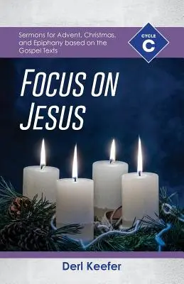 Sústreďte sa na Ježiša! Kázne na advent, Vianoce a Epifániu na základe evanjeliových textov - Focus on Jesus!: Cycle C Sermons for Advent, Christmas, and Epiphany Based on the Gospel Texts