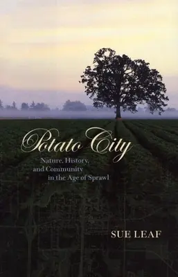 Mesto zemiakov: Príroda, história a komunita v dobe rozrastania - Potato City: Nature, History, and Community in the Age of Sprawl