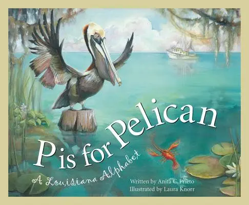 P is for Pelican: A Louisiana Alphabet - P Is for Pelican: A Louisiana Alphabet