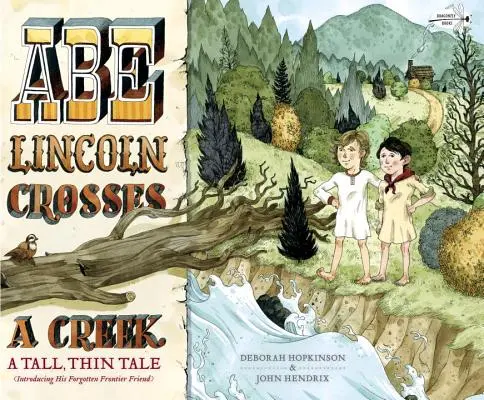 Abe Lincoln prekračuje potok: A Tall, Thin Tale (Introducing His Forgotten Frontier Friend) - Abe Lincoln Crosses a Creek: A Tall, Thin Tale (Introducing His Forgotten Frontier Friend)