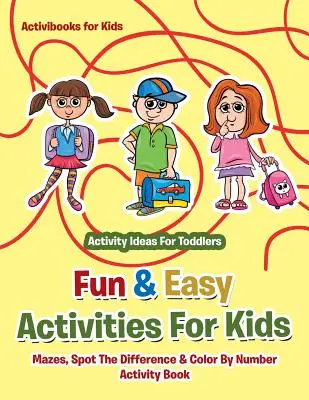 Zábavné a jednoduché aktivity pre deti: Kniha aktivít s bludiskami, hľadaním rozdielov a vyfarbovaním podľa čísel - nápady na aktivity pre batoľatá - Fun & Easy Activities For Kids: Mazes, Spot The Difference & Color By Number Activity Book - Activity Ideas For Toddlers