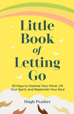 Malá kniha o odpúšťaní: 30 dní na očistenie mysle, povznesenie ducha a doplnenie duše - Little Book of Letting Go: 30 Days to Cleanse Your Mind, Lift Your Spirit, and Replenish Your Soul