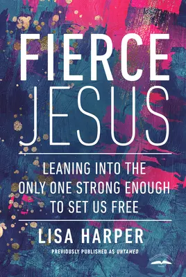 Zúrivý Ježiš: Opierajúc sa o jediného, ktorý je dosť silný na to, aby nás oslobodil - Fierce Jesus: Leaning Into the Only One Strong Enough to Set Us Free