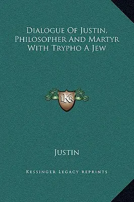 Dialóg Justína, filozofa a mučeníka, so Židom Tryfom - Dialogue Of Justin, Philosopher And Martyr With Trypho A Jew