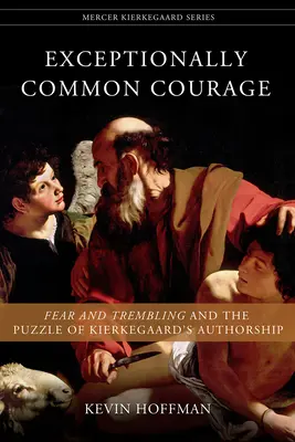Výnimočne obyčajná odvaha: Strach a chvenie a záhada Kierkegaardovho autorstva - Exceptionally Common Courage: Fear and Trembling and the Puzzle of Kierkegaard's Authorship