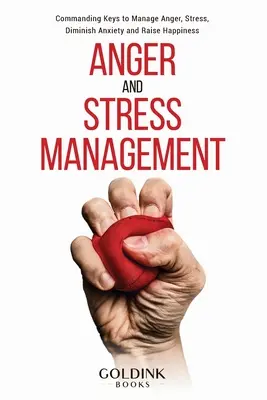 Zvládanie hnevu a stresu: Kľúč k zvládaniu hnevu, stresu, znižovaniu úzkosti a zvyšovaniu šťastia - Anger and Stress Management: Commanding Keys to Manage Anger, Stress, Diminish Anxiety and Raise Happiness