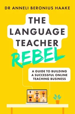 Učiteľ jazykov Rebel: Príručka na vybudovanie úspešného online vyučovania - The Language Teacher Rebel: A Guide to Building a Successful Online Teaching Business
