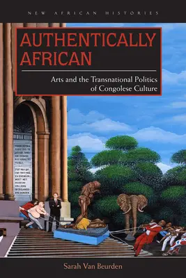 Autentická Afrika: Umenie a nadnárodná politika konžskej kultúry - Authentically African: Arts and the Transnational Politics of Congolese Culture