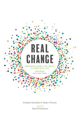 Skutočná zmena: (Študijná príručka s poznámkami pre vedúcich): Stať sa podobnejším Ježišovi v každodennom živote - Real Change: Becoming More Like Jesus in Everyday Life (Study Guide with Leader's Notes)